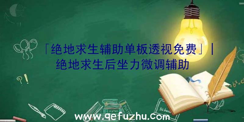 「绝地求生辅助单板透视免费」|绝地求生后坐力微调辅助